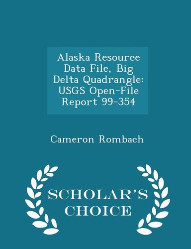 Alaska Resource Data File, Big Delta Quadrangle Usgs Open-File Report 99-354 - Scholar's Choice Edition