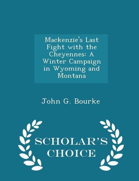 Mackenzies Last Fight with the Cheyennes: A Winter Campaign in Wyoming and Montana - Scholars Choice Edition