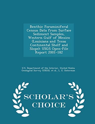Benthic Foraminiferal Census Data from Surface Sediment Samples, Western Gulf of Mexico (Louisiana and Texas Continental Shelf and Slope) Usgs Open-File Report 2001-182 - Scholar's Choice Edition