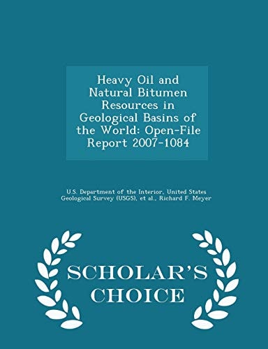 Heavy Oil and Natural Bitumen Resources in Geological Basins of the World Open-File Report 2007-1084 - Scholar's Choice Edition