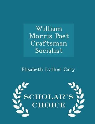 William Morris Poet Craftsman Socialist - Scholar's Choice Edition