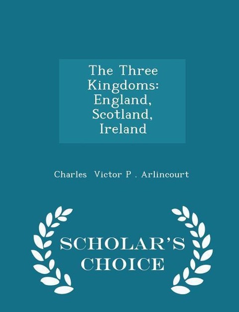 The Three Kingdoms: England, Scotland, Ireland - Scholar's Choice Edition