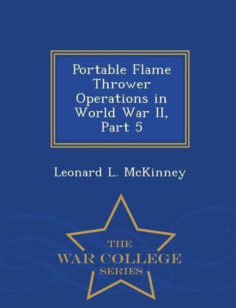 Portable Flame Thrower Operations in World War II, Part 5 - War College Series