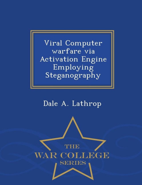 Viral Computer Warfare Via Activation Engine Employing Steganography - War College Series
