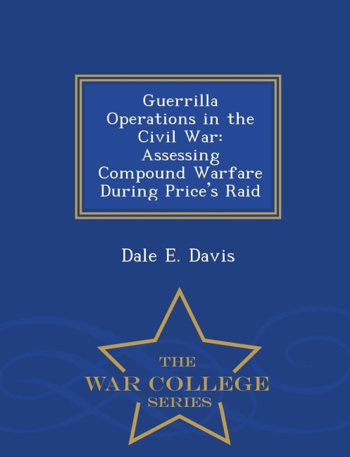 Guerrilla Operations in the Civil War: Assessing Compound Warfare During Prices Raid - War College Series