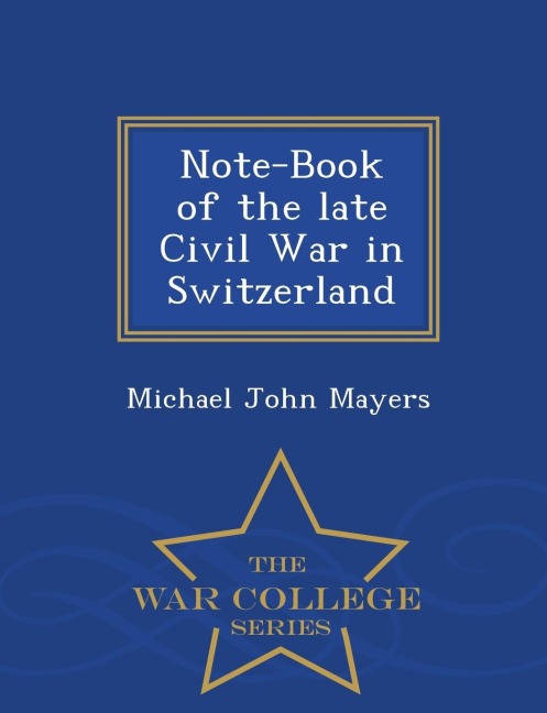 Note-Book of the Late Civil War in Switzerland - War College Series