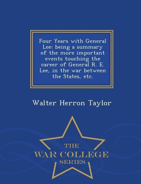 Four Years with General Lee: Being a Summary of the More Important Events Touching the Career of General R. E. Lee, in the War Between the States,