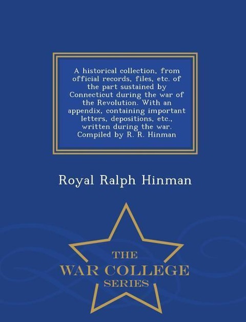 A historical collection, from official records, files, etc. of the part sustained by Connecticut during the war of the Revolution. With an appendix, c