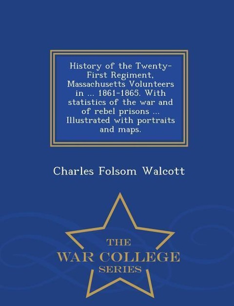 History of the Twenty-First Regiment, Massachusetts Volunteers in ... 1861-1865. With statistics of the war and of rebel prisons ... Illustrated with