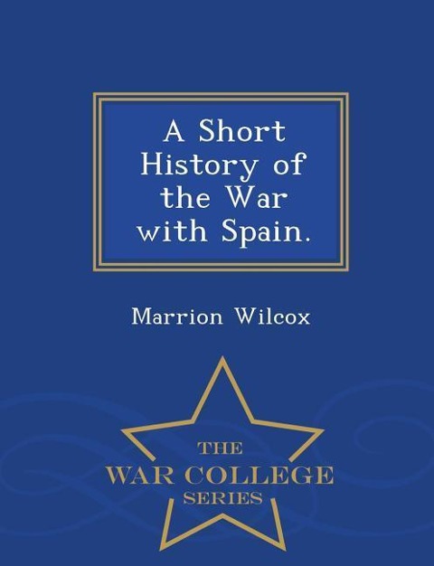 A Short History of the War with Spain. - War College Series
