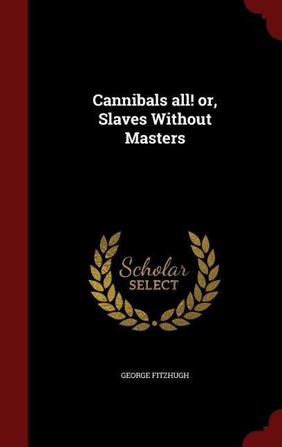 Cannibals all! or, Slaves Without Masters