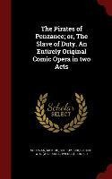The Pirates of Penzance; or, The Slave of Duty. An Entirely Original Comic Opera in two Acts