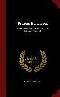 Francis Hutcheson: His Life, Teaching and Position in the History of Philosophy