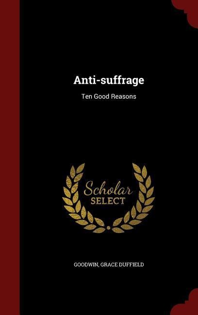 Anti-suffrage: Ten Good Reasons