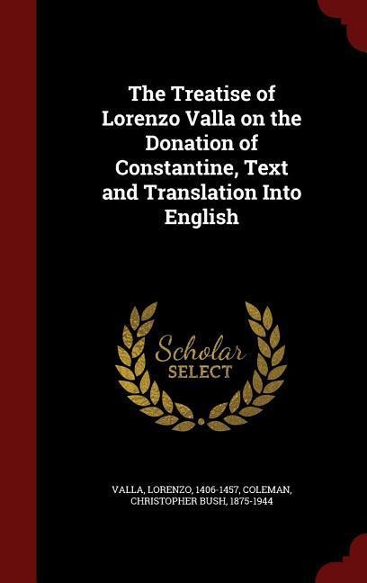 The Treatise of Lorenzo Valla on the Donation of Constantine, Text and Translation Into English