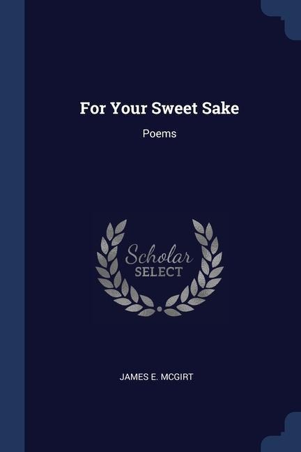 For Your Sweet Sake: Poems