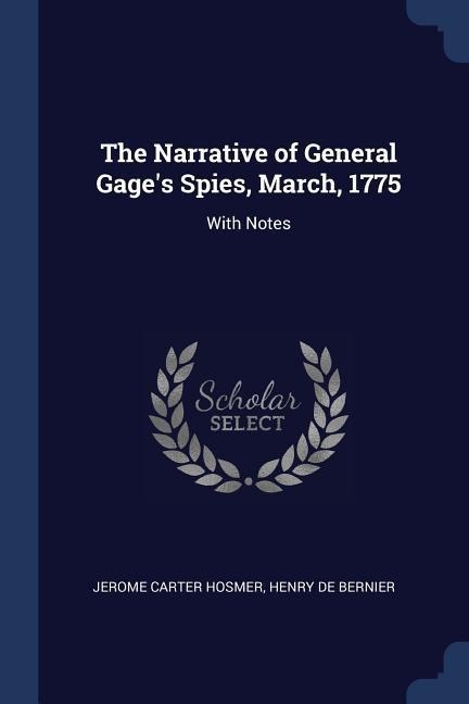 The Narrative of General Gages Spies, March, 1775: With Notes