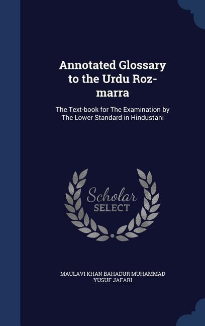 Annotated Glossary to the Urdu Roz-marra: The Text-book for The Examination by The Lower Standard in Hindustani