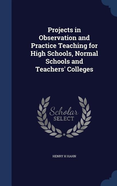 Projects in Observation and Practice Teaching for High Schools, Normal Schools and Teachers Colleges