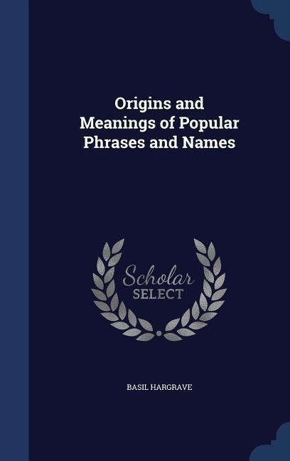 Origins and Meanings of Popular Phrases and Names