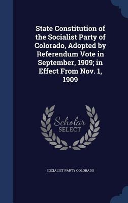 State Constitution of the Socialist Party of Colorado, Adopted by Referendum Vote in September, 1909; in Effect From Nov. 1, 1909