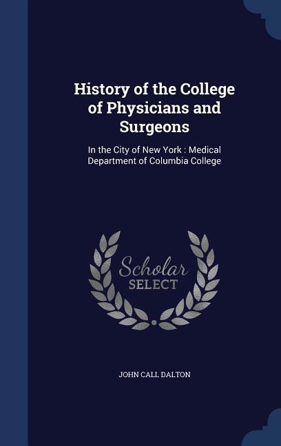 History of the College of Physicians and Surgeons: In the City of New York: Medical Department of Columbia College