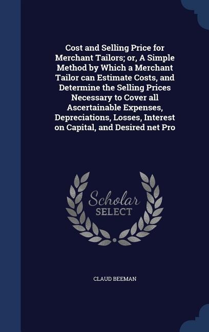 Cost and Selling Price for Merchant Tailors; or, A Simple Method by Which a Merchant Tailor can Estimate Costs, and Determine the Selling Prices Neces