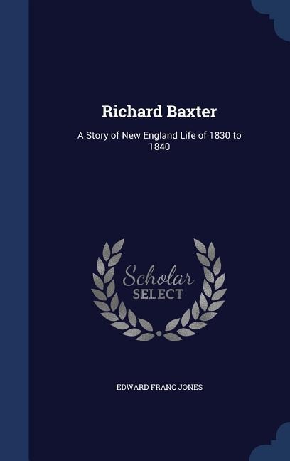 Richard Baxter: A Story of New England Life of 1830 to 1840