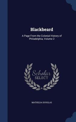 Blackbeard: A Page From the Colonial History of Philadelphia, Volume 2