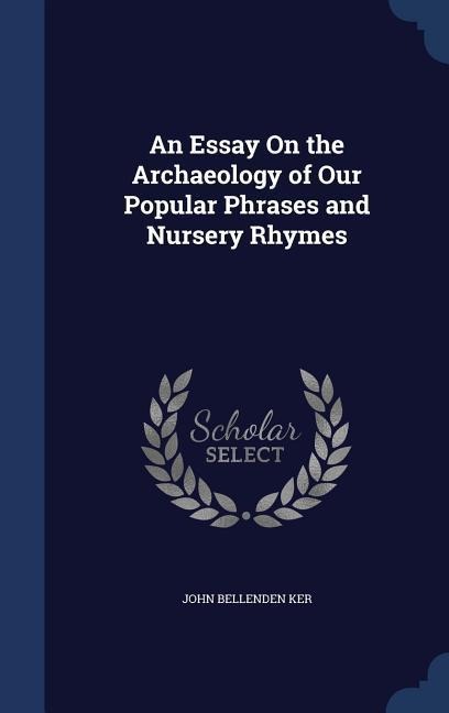 An Essay On the Archaeology of Our Popular Phrases and Nursery Rhymes