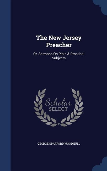 The New Jersey Preacher: Or, Sermons On Plain & Practical Subjects