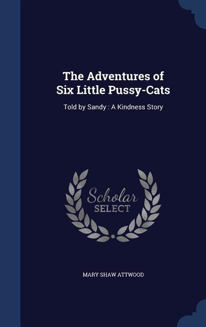 The Adventures of Six Little Pussy-Cats Told by Sandy: A Kindness Story