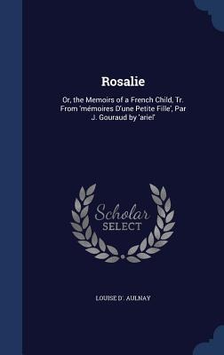 Rosalie: Or, the Memoirs of a French Child, Tr. From 'mémoires D'une Petite Fille', Par J. Gouraud by 'ariel'