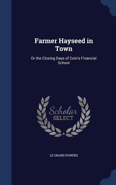 Farmer Hayseed in Town: Or the Closing Days of Coin's Financial School