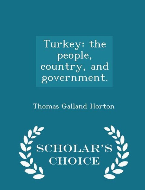 Turkey: The People, Country, and Government. - Scholars Choice Edition