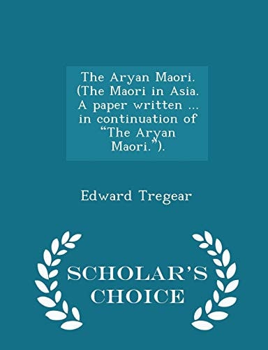 The Aryan Maori. (the Maori in Asia. a Paper Written ... in Continuation of the Aryan Maori. ). - Scholar's Choice Edition