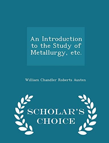 An Introduction to the Study of Metallurgy, Etc. - Scholar's Choice Edition