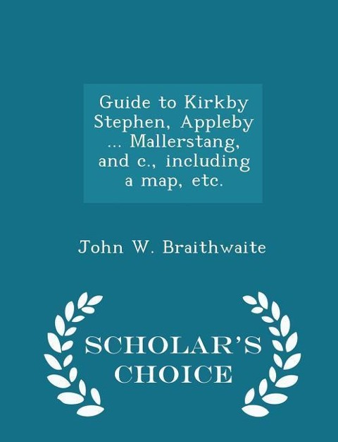 Guide to Kirkby Stephen, Appleby ... Mallerstang, and C., Including a Map, Etc. - Scholars Choice Edition