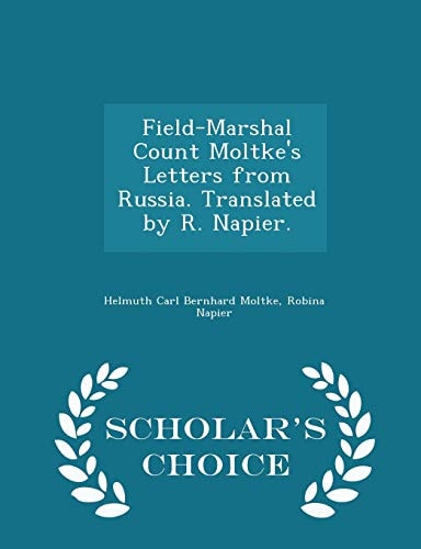 Field-Marshal Count Moltke's Letters from Russia. Translated by R. Napier. - Scholar's Choice Edition