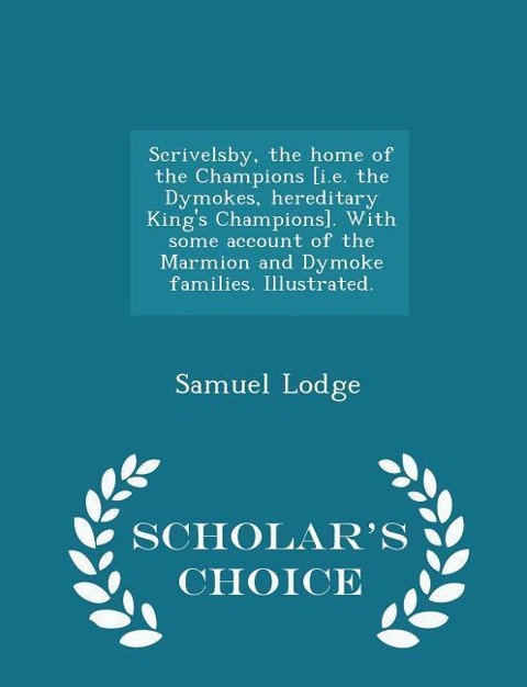 Scrivelsby, the Home of the Champions [i.E. the Dymokes, Hereditary Kings Champions]. with Some Account of the Marmion and Dymoke Families. Illustrated. - Scholars Choice Edition