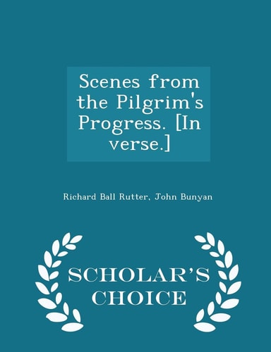 Scenes from the Pilgrim's Progress. [in Verse. ] - Scholar's Choice Edition
