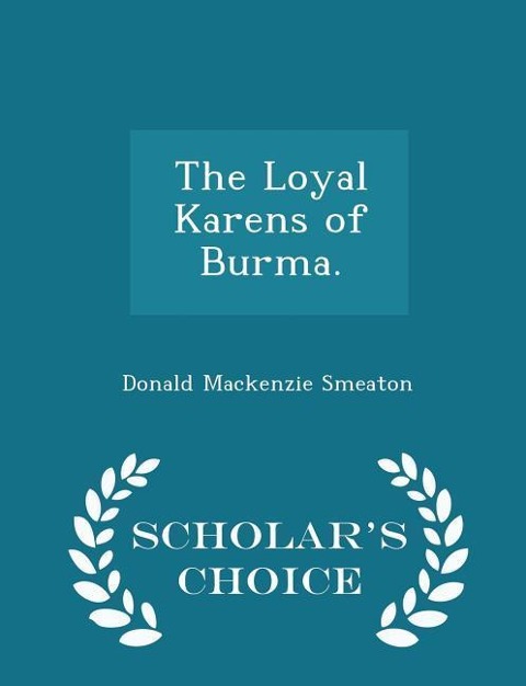 The Loyal Karens of Burma. - Scholars Choice Edition