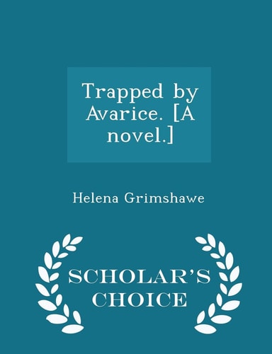 Trapped by Avarice. [a Novel. ] - Scholar's Choice Edition