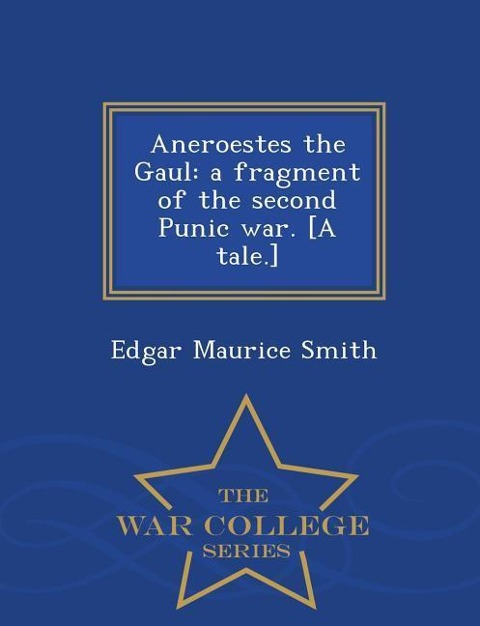 Aneroestes the Gaul: A Fragment of the Second Punic War. [A Tale.] - War College Series