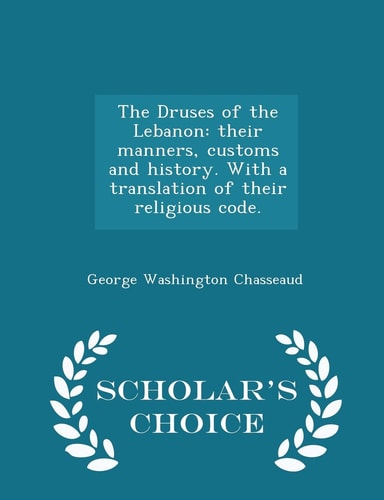The Druses of the Lebanon Their Manners, Customs and History. with a Translation of Their Religious Code. - Scholar's Choice Edition