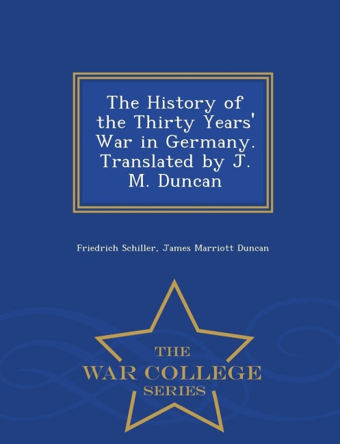 The History of the Thirty Years War in Germany. Translated by J. M. Duncan - War College Series