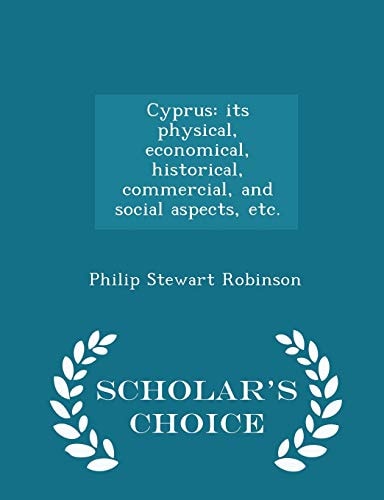 Cyprus Its Physical, Economical, Historical, Commercial, and Social Aspects, Etc. - Scholar's Choice Edition