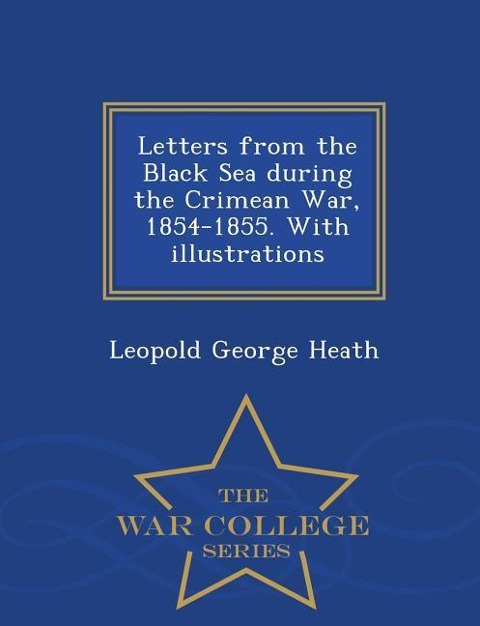Letters from the Black Sea During the Crimean War, 1854-1855. with Illustrations - War College Series