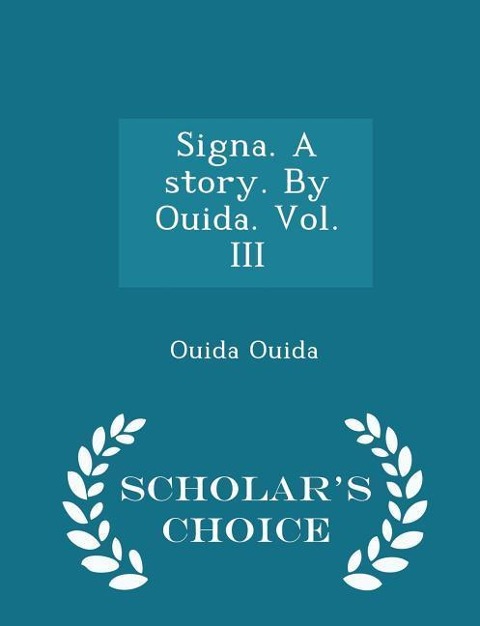 Signa. a Story. by Ouida. Vol. III - Scholars Choice Edition