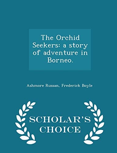 The Orchid Seekers A Story of Adventure in Borneo. - Scholar's Choice Edition